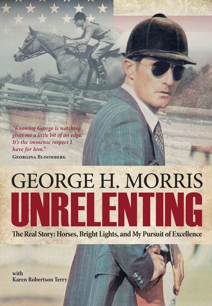 Unrelenting: George Morris Autobiography
